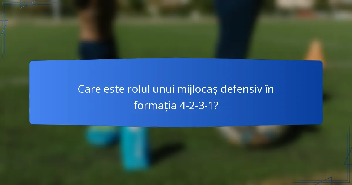 Care este rolul unui mijlocaș defensiv în formația 4-2-3-1?