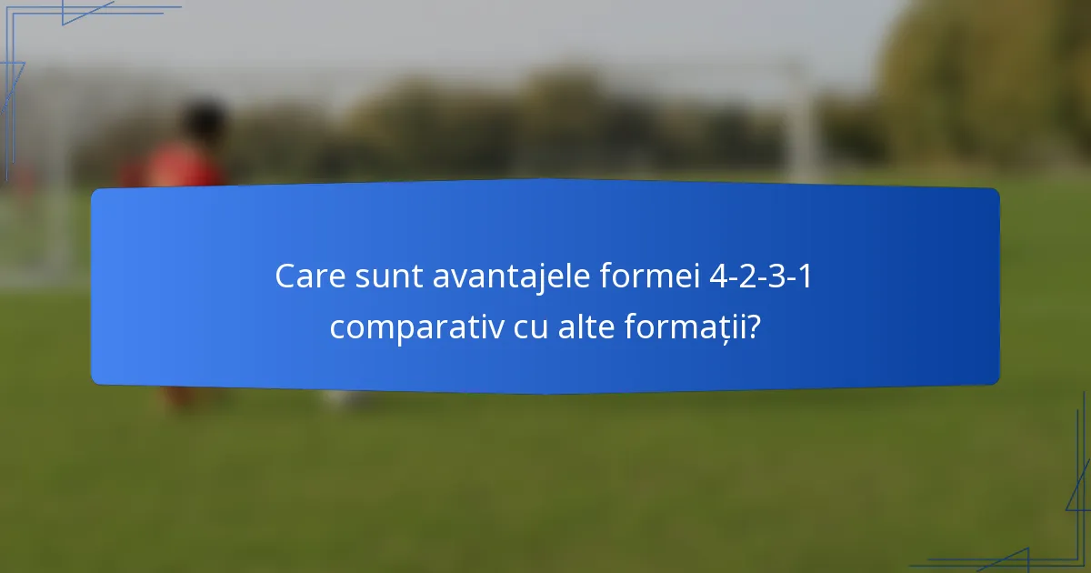 Care sunt avantajele formei 4-2-3-1 comparativ cu alte formații?