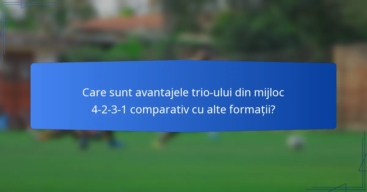 Care sunt avantajele trio-ului din mijloc 4-2-3-1 comparativ cu alte formații?