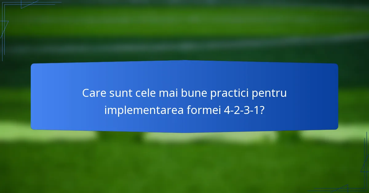 Care sunt cele mai bune practici pentru implementarea formei 4-2-3-1?