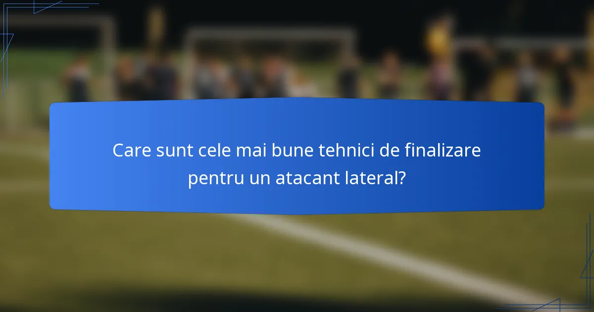 Care sunt cele mai bune tehnici de finalizare pentru un atacant lateral?