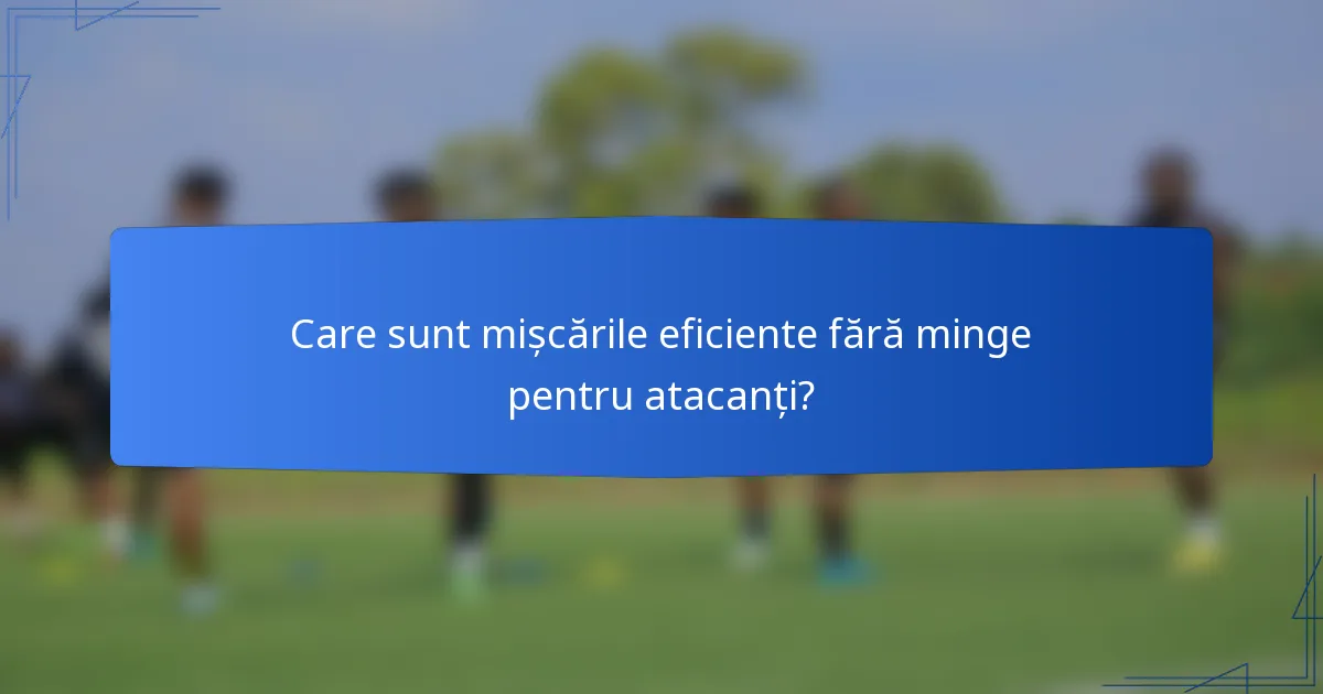 Care sunt mișcările eficiente fără minge pentru atacanți?