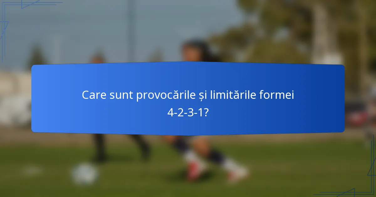 Care sunt provocările și limitările formei 4-2-3-1?