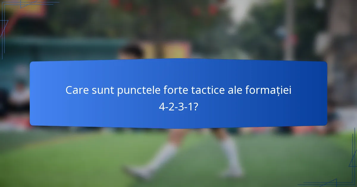 Care sunt punctele forte tactice ale formației 4-2-3-1?