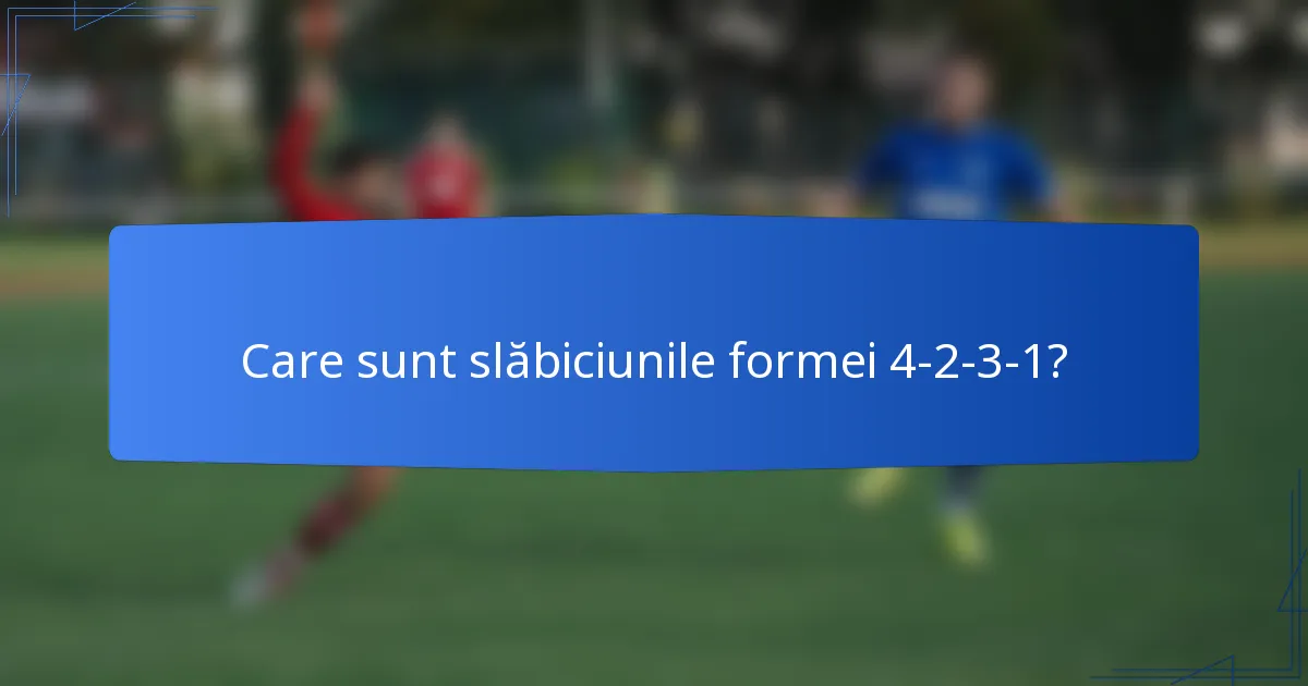 Care sunt slăbiciunile formei 4-2-3-1?