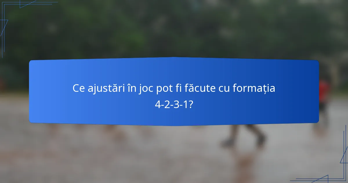 Ce ajustări în joc pot fi făcute cu formația 4-2-3-1?