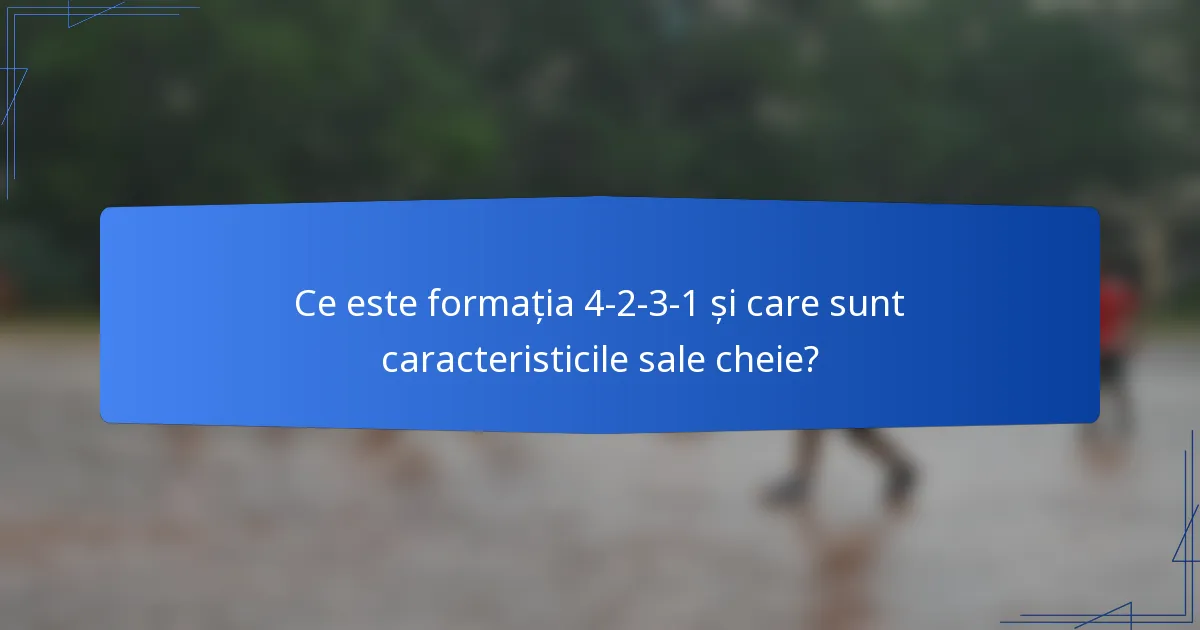 Ce este formația 4-2-3-1 și care sunt caracteristicile sale cheie?