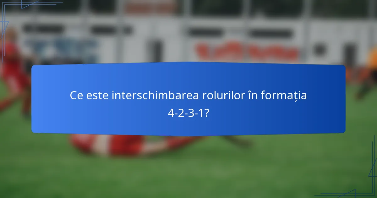 Ce este interschimbarea rolurilor în formația 4-2-3-1?