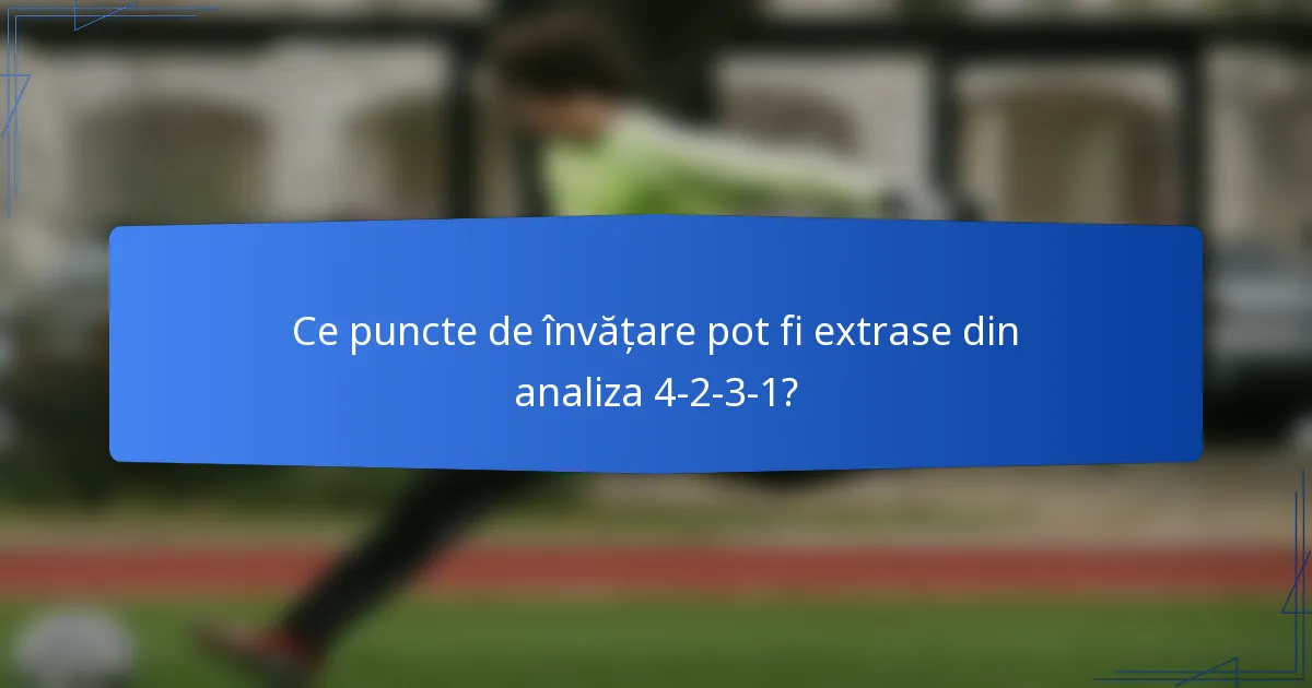 Ce puncte de învățare pot fi extrase din analiza 4-2-3-1?