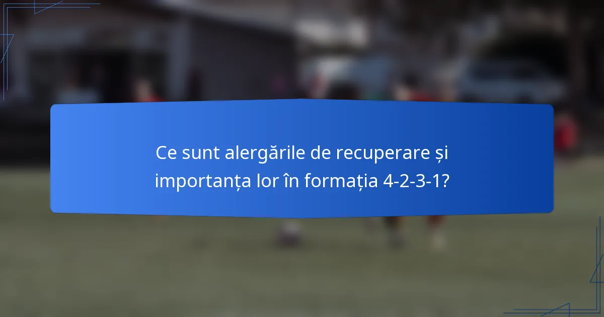 Ce sunt alergările de recuperare și importanța lor în formația 4-2-3-1?