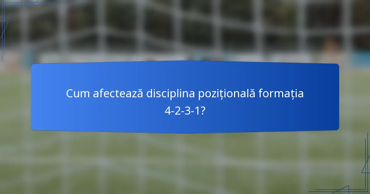 Cum afectează disciplina pozițională formația 4-2-3-1?