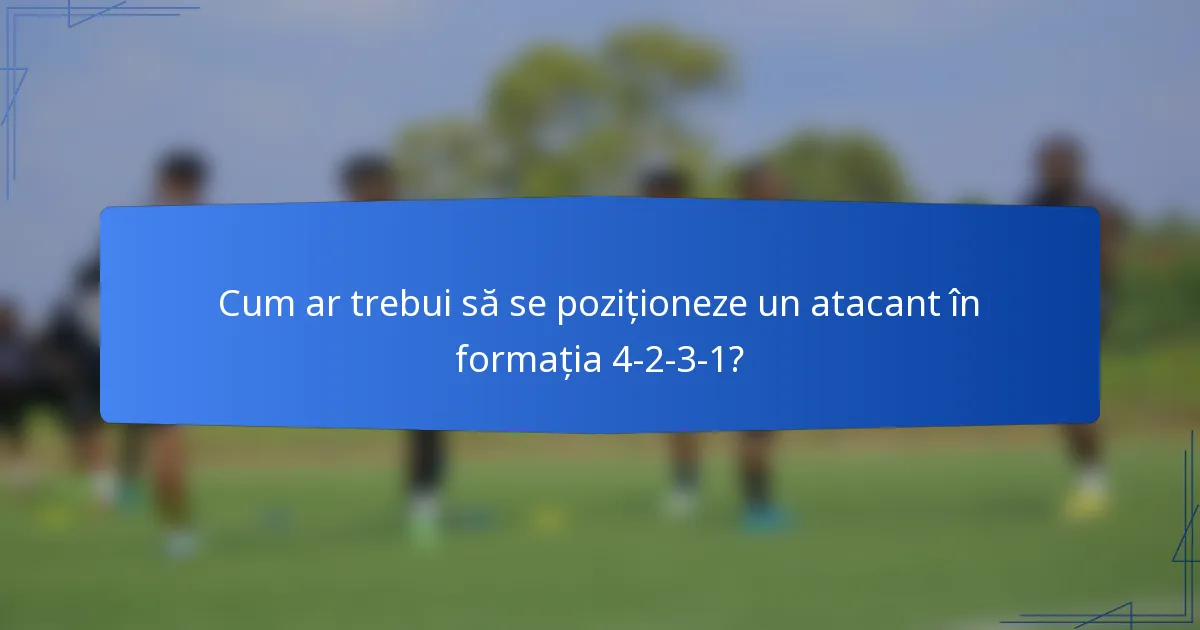Cum ar trebui să se poziționeze un atacant în formația 4-2-3-1?