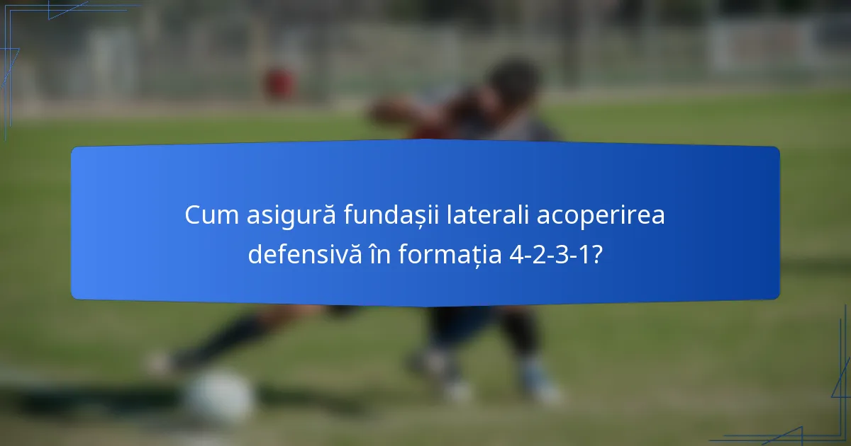 Cum asigură fundașii laterali acoperirea defensivă în formația 4-2-3-1?