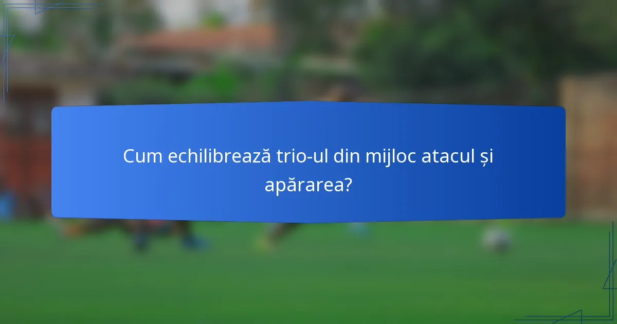 Cum echilibrează trio-ul din mijloc atacul și apărarea?
