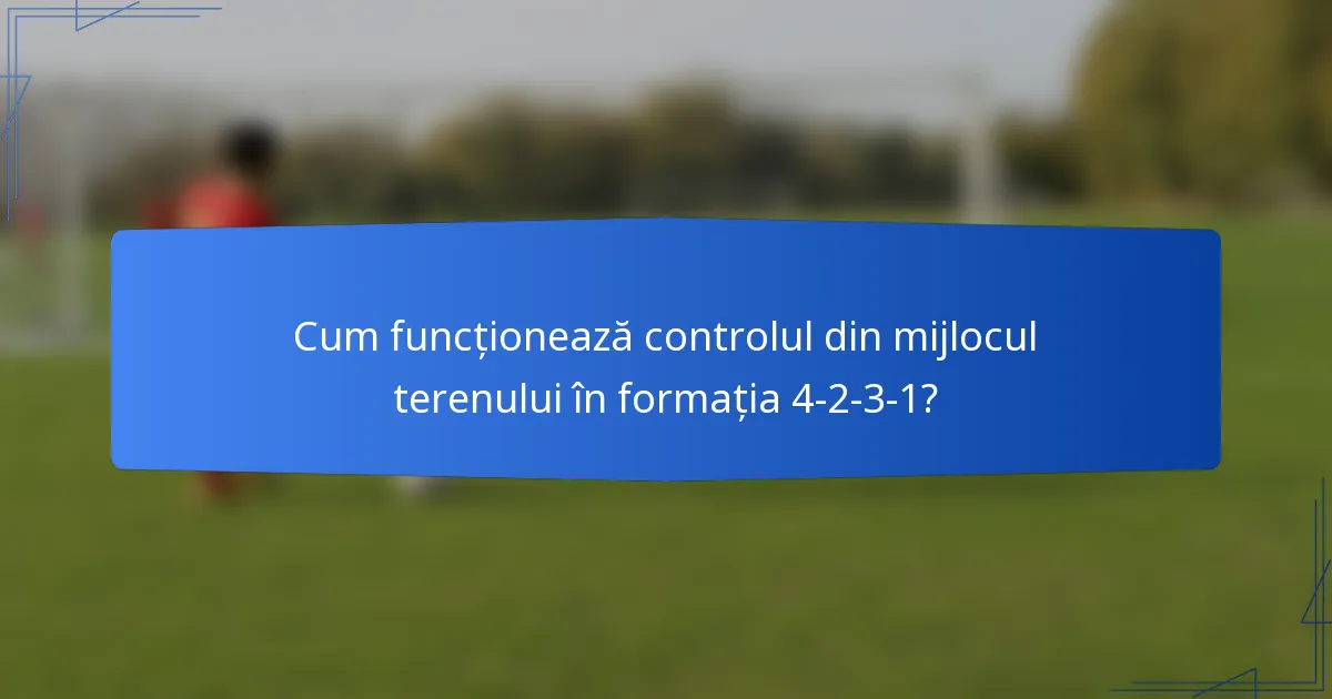 Cum funcționează controlul din mijlocul terenului în formația 4-2-3-1?