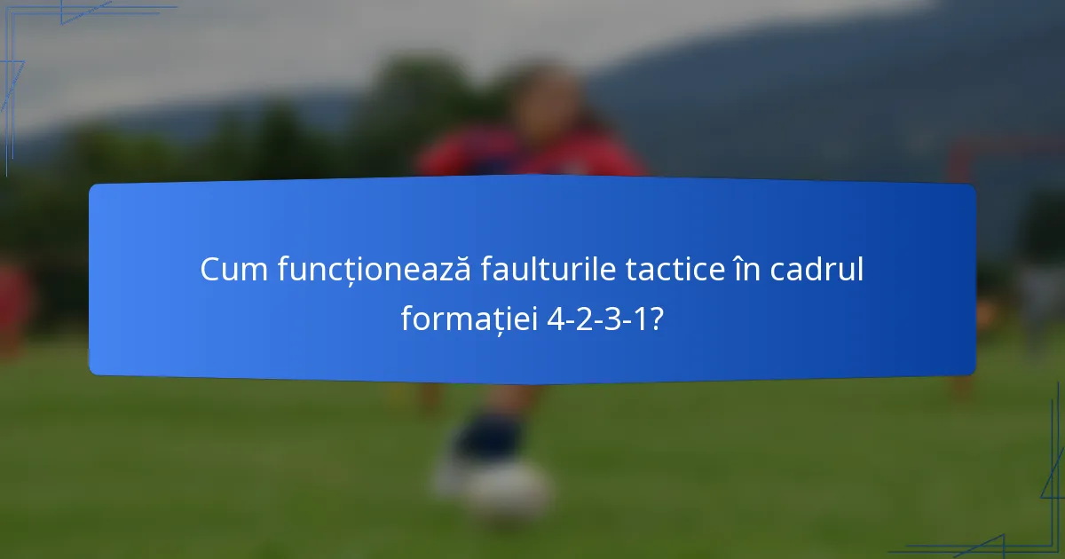 Cum funcționează faulturile tactice în cadrul formației 4-2-3-1?