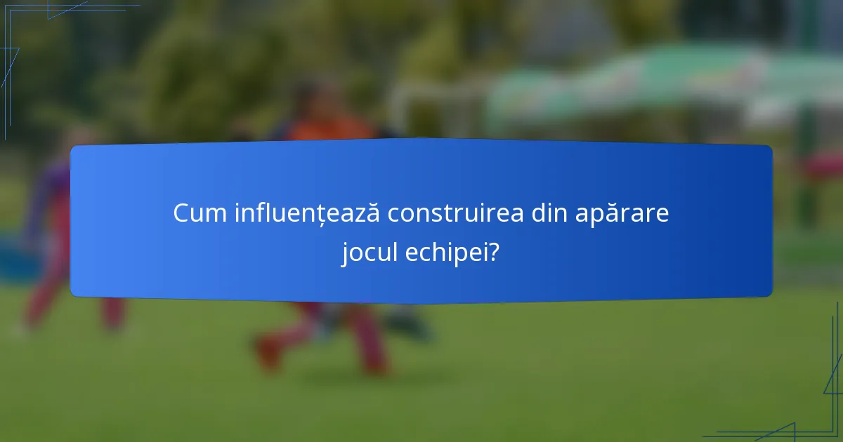 Cum influențează construirea din apărare jocul echipei?