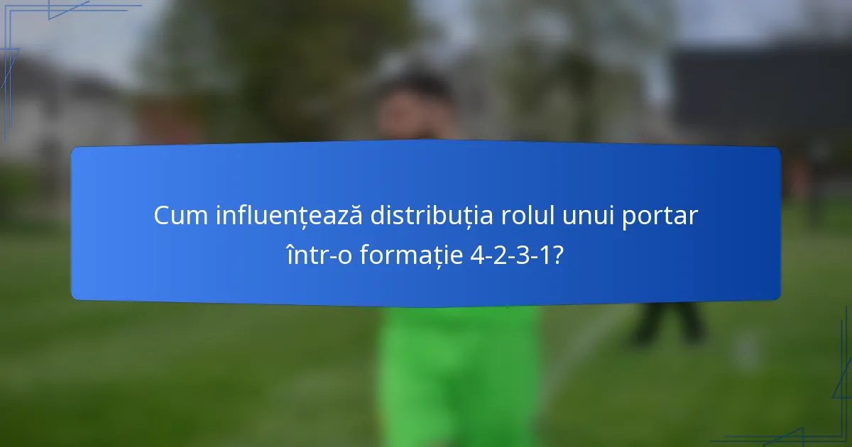 Cum influențează distribuția rolul unui portar într-o formație 4-2-3-1?
