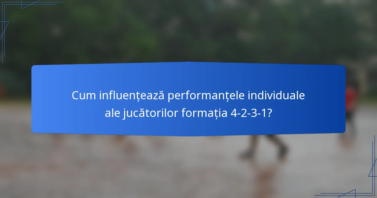 Cum influențează performanțele individuale ale jucătorilor formația 4-2-3-1?