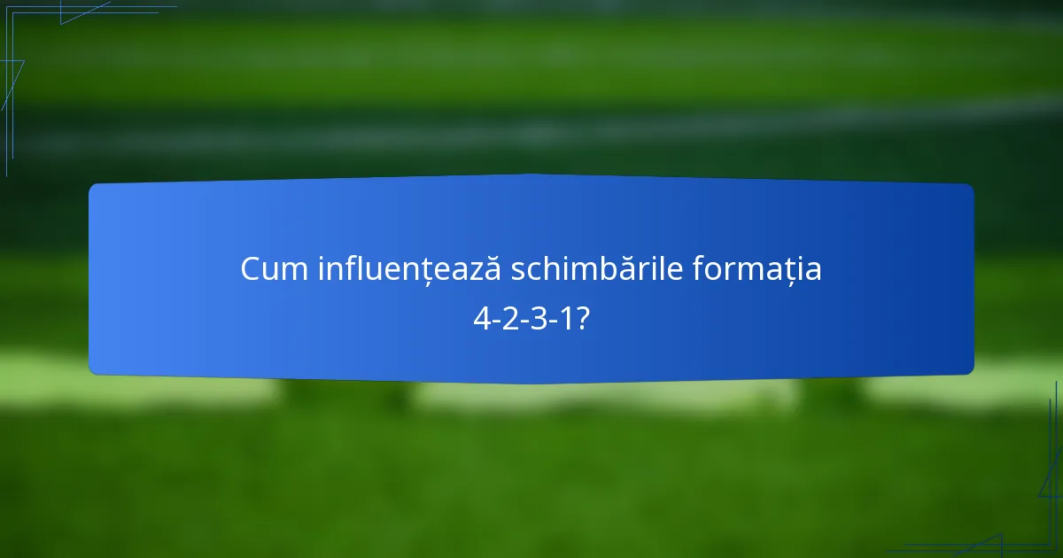 Cum influențează schimbările formația 4-2-3-1?
