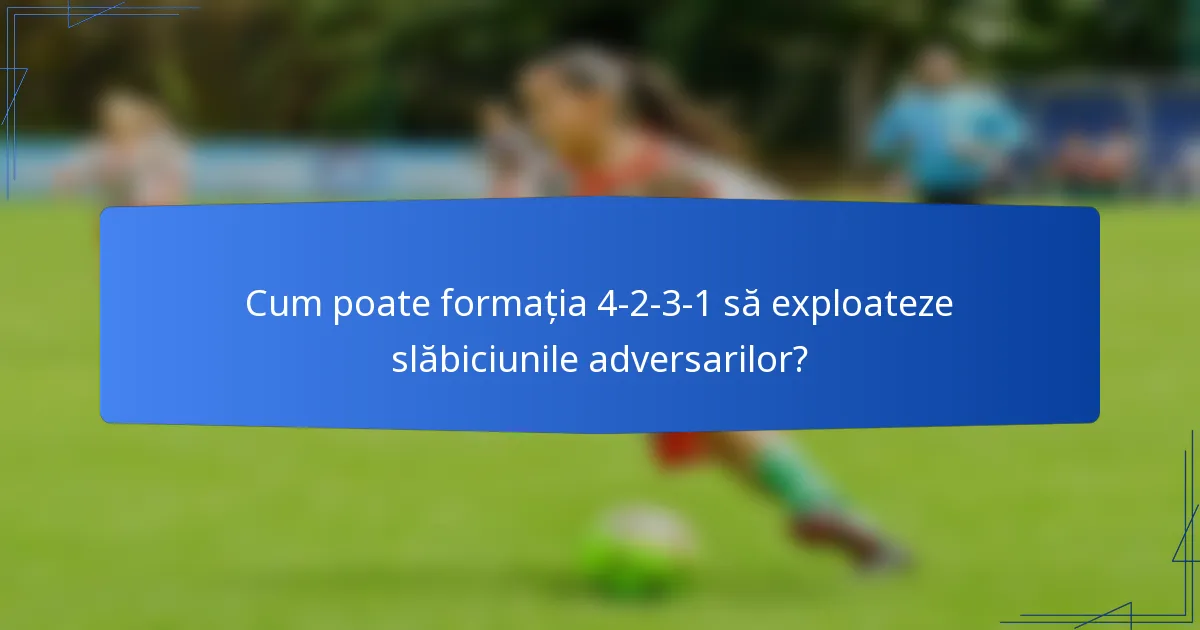 Cum poate formația 4-2-3-1 să exploateze slăbiciunile adversarilor?
