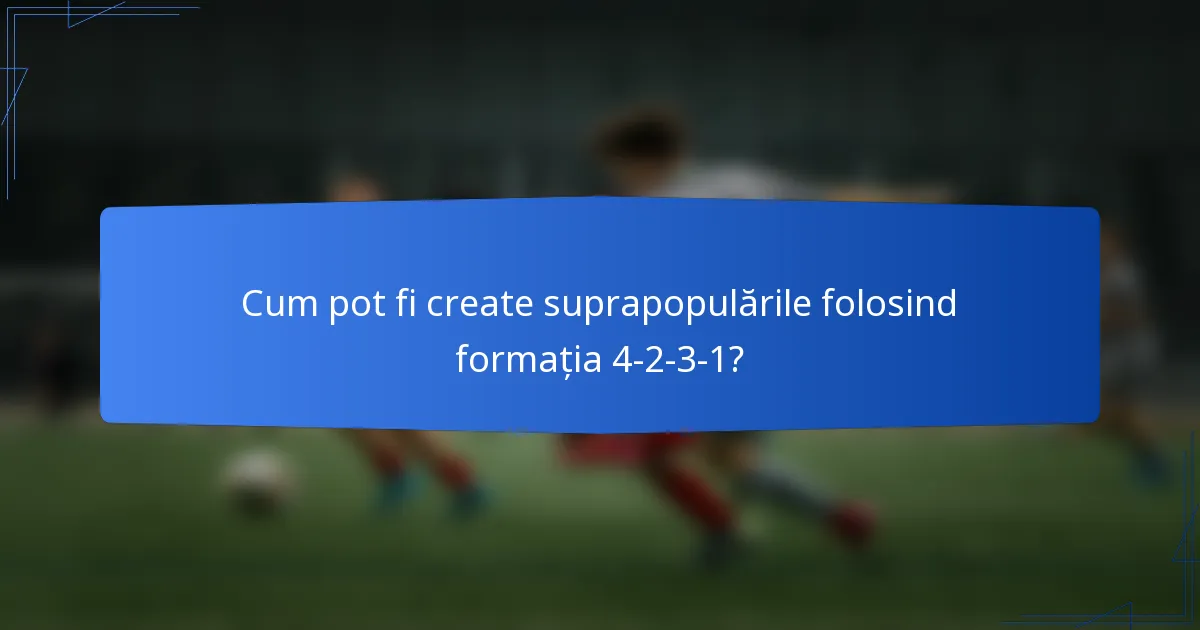 Cum pot fi create suprapopulările folosind formația 4-2-3-1?