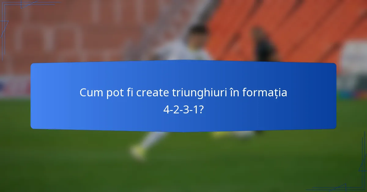Cum pot fi create triunghiuri în formația 4-2-3-1?
