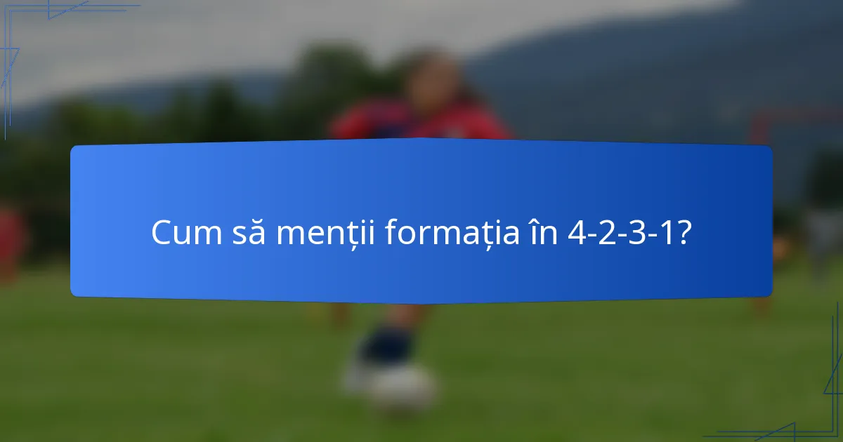Cum să menții formația în 4-2-3-1?