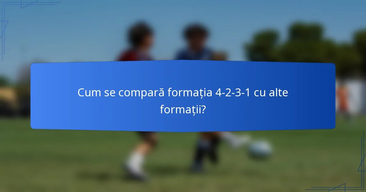 Cum se compară formația 4-2-3-1 cu alte formații?