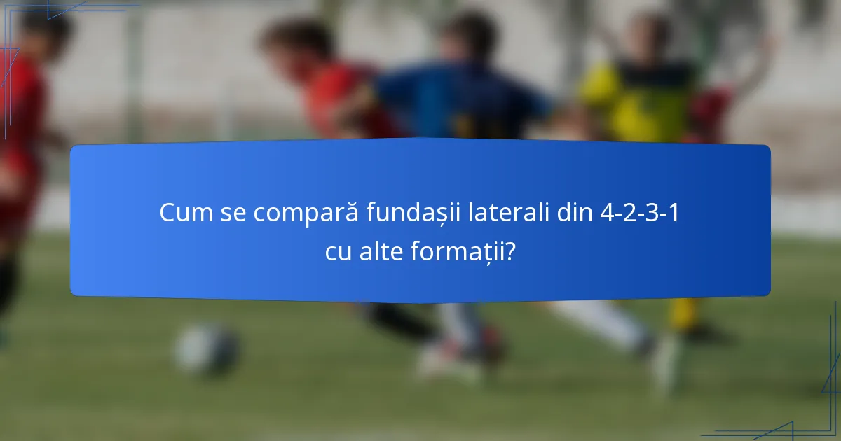 Cum se compară fundașii laterali din 4-2-3-1 cu alte formații?