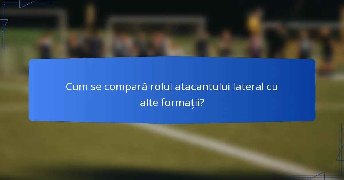 Cum se compară rolul atacantului lateral cu alte formații?