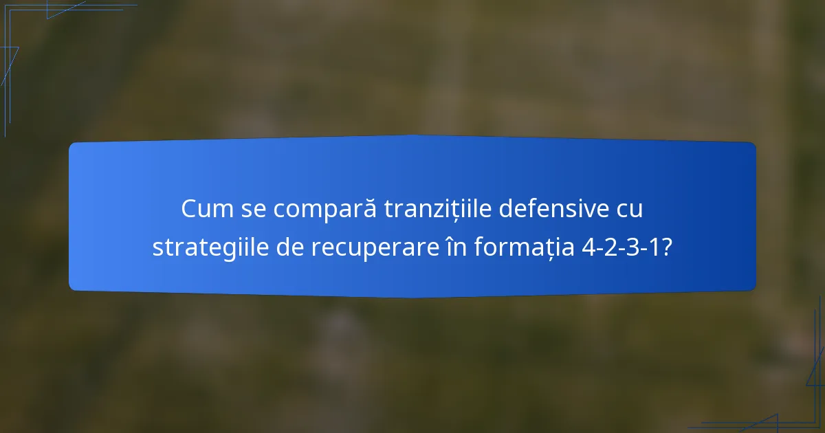 Cum se compară tranzițiile defensive cu strategiile de recuperare în formația 4-2-3-1?