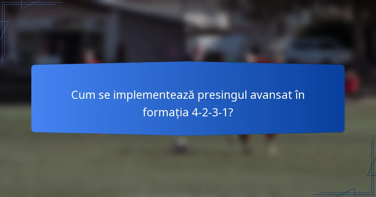 Cum se implementează presingul avansat în formația 4-2-3-1?
